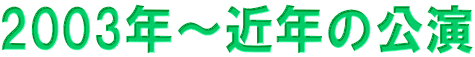2003年～近年の公演 